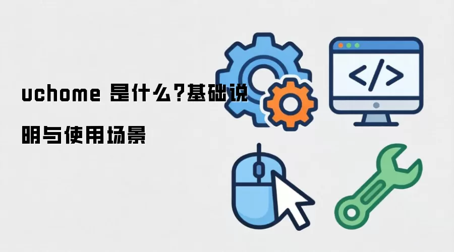 uchome 是什么？基础说明与使用场景