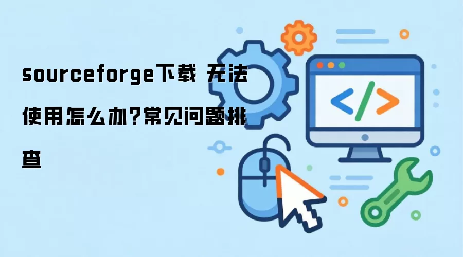 sourceforge下载 无法使用怎么办？常见问题排查