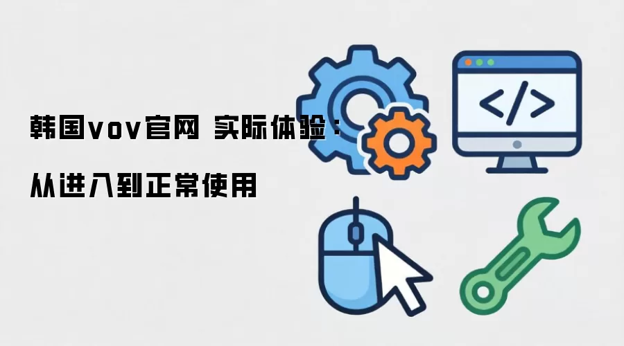 韩国vov官网 实际体验：从进入到正常使用
