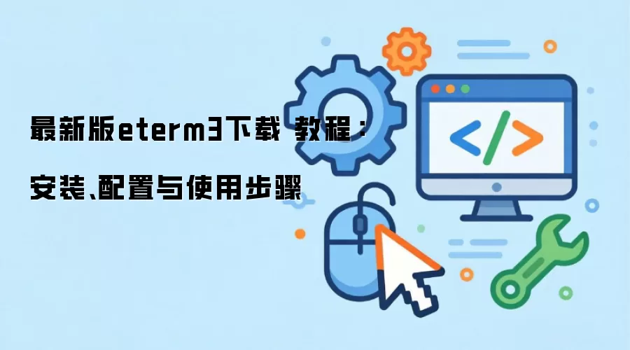 最新版eterm3下载 教程：安装、配置与使用步骤