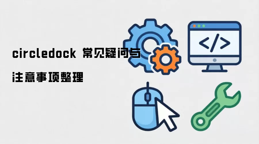circledock 常见疑问与注意事项整理