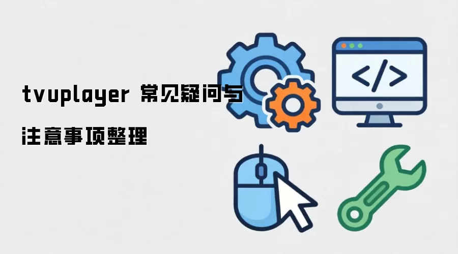 tvuplayer 常见疑问与注意事项整理