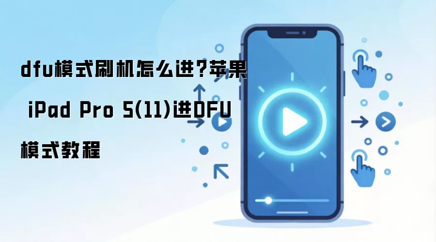 dfu模式刷机怎么进？苹果 iPad Pro 5(11)进DFU模式教程