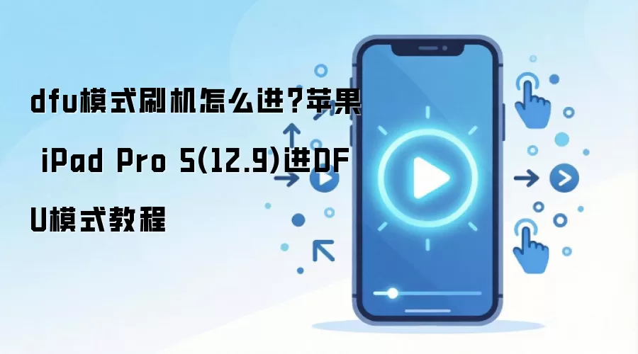 dfu模式刷机怎么进？苹果 iPad Pro 5(12.9)进DFU模式教程