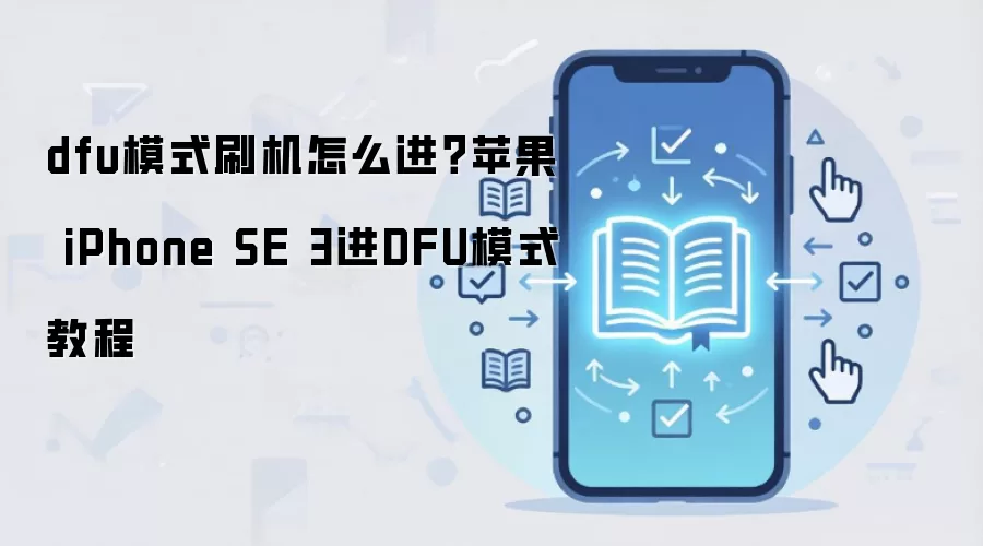 dfu模式刷机怎么进？苹果 iPhone SE 3进DFU模式教程