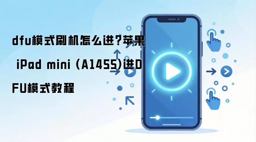 dfu模式刷机怎么进？苹果 iPad mini (A1455)进DFU模式教程