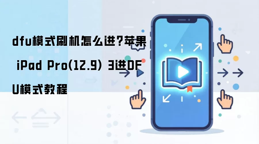 dfu模式刷机怎么进？苹果 iPad Pro(12.9) 3进DFU模式教程