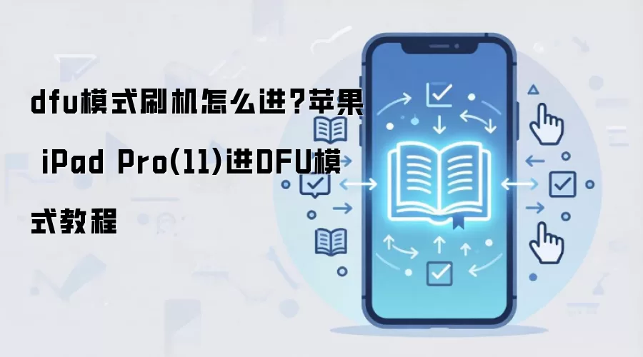 dfu模式刷机怎么进？苹果 iPad Pro(11)进DFU模式教程