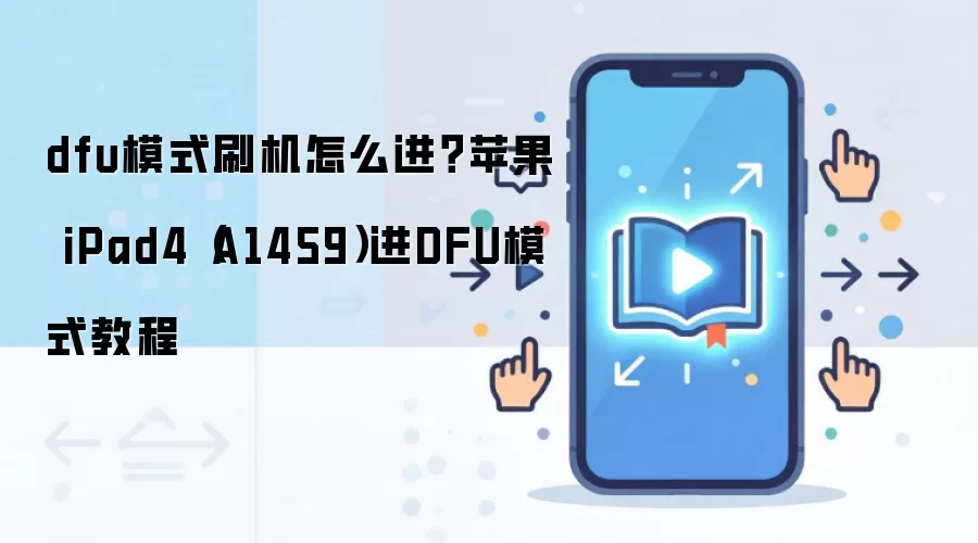 dfu模式刷机怎么进？苹果 iPad4（A1459）进DFU模式教程