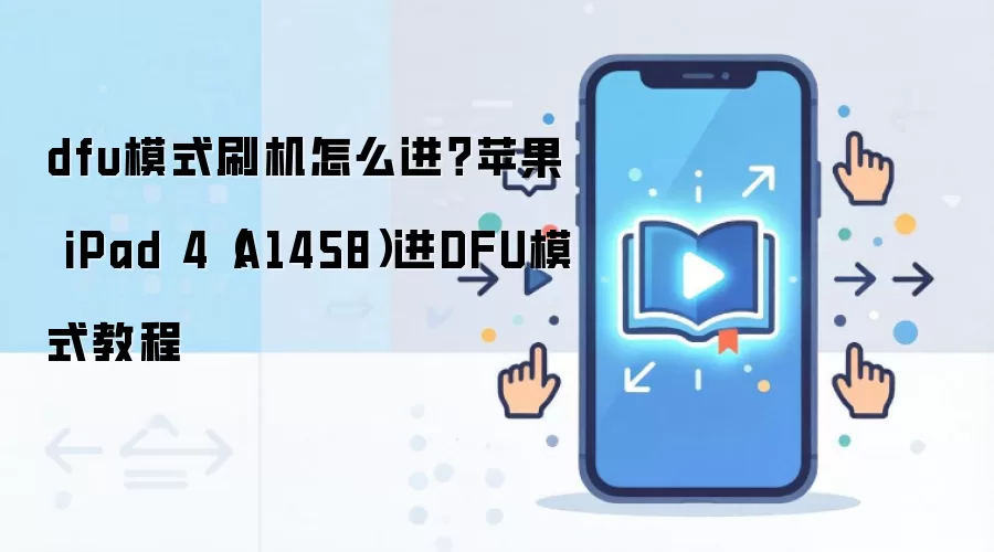 dfu模式刷机怎么进？苹果 iPad 4（A1458）进DFU模式教程