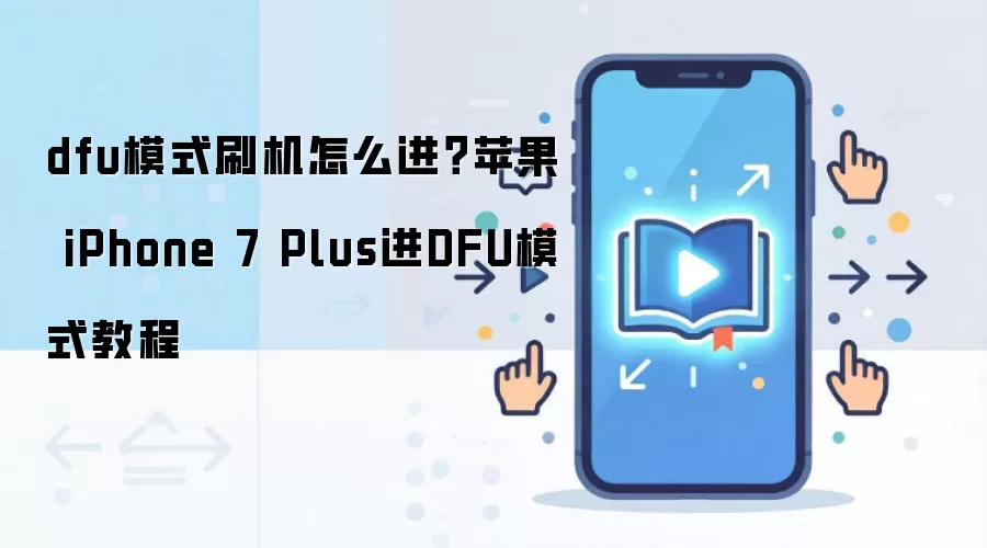 dfu模式刷机怎么进？苹果 iPhone 7 Plus进DFU模式教程