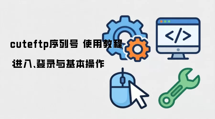 cuteftp序列号 使用教程：进入、登录与基本操作
