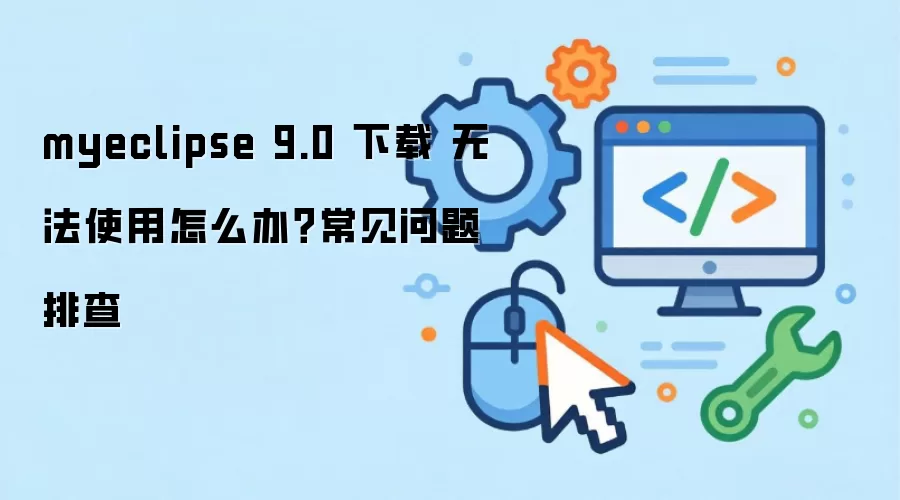 myeclipse 9.0 下载 无法使用怎么办?常见问题排查