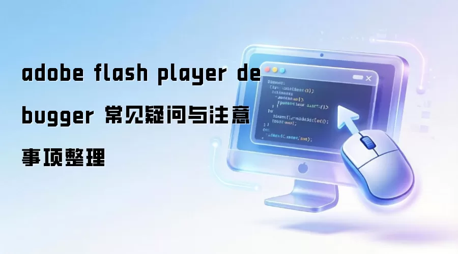 adobe flash player debugger 常见疑问与注意事项整理