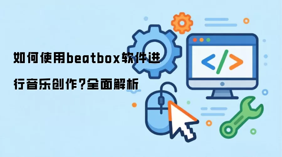 如何使用beatbox软件进行音乐创作?全面解析