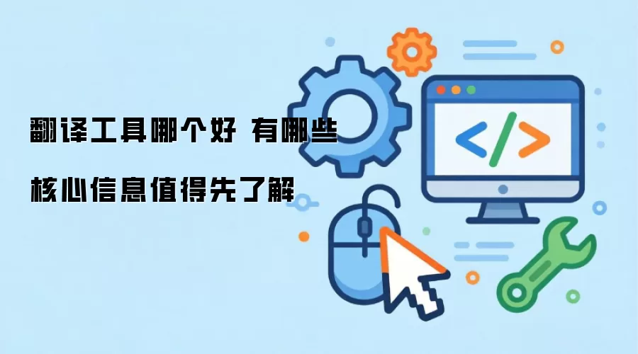 翻译工具哪个好 有哪些核心信息值得先了解