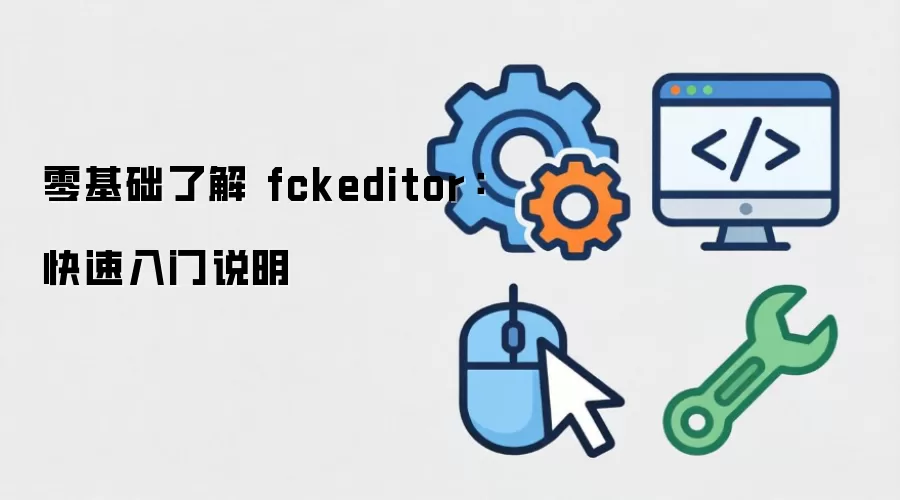 零基础了解 fckeditor：快速入门说明