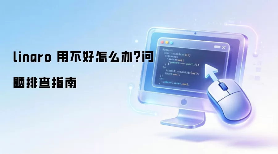 linaro 用不好怎么办？问题排查指南