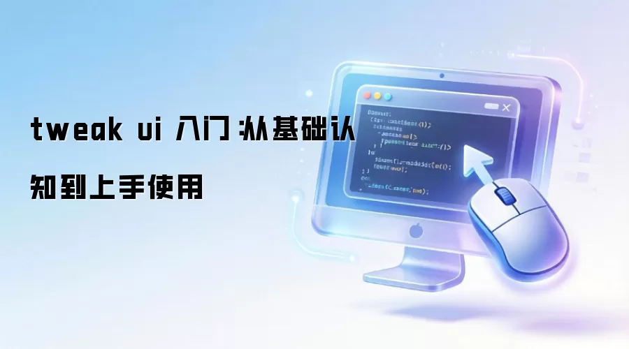 tweak ui 入门:从基础认知到上手使用