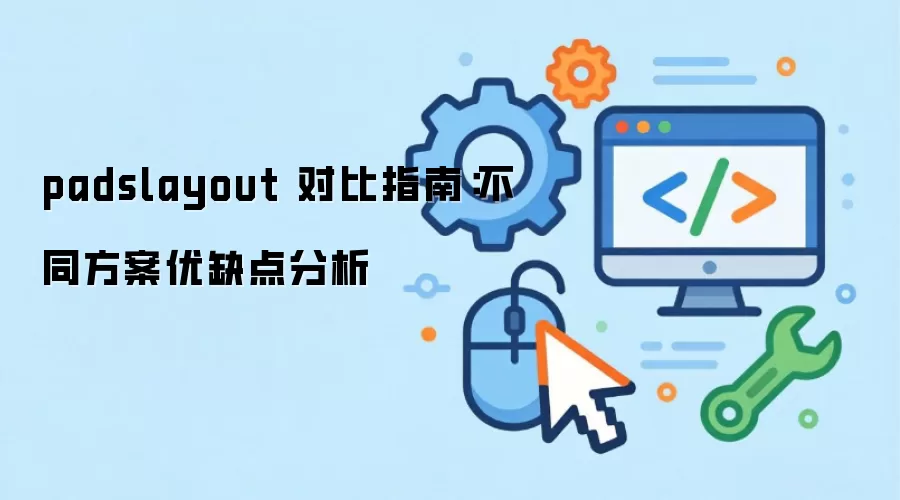 padslayout 对比指南:不同方案优缺点分析