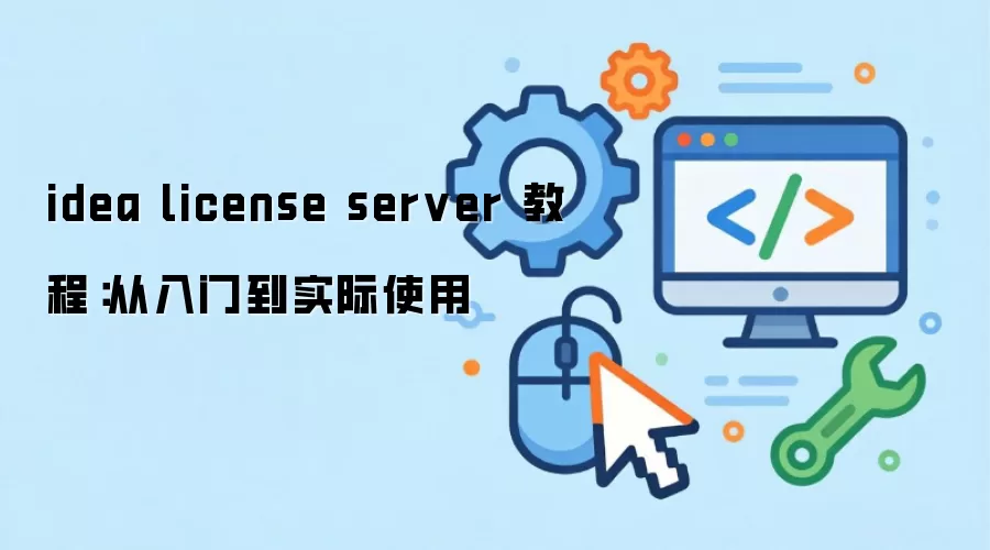 idea license server 教程:从入门到实际使用