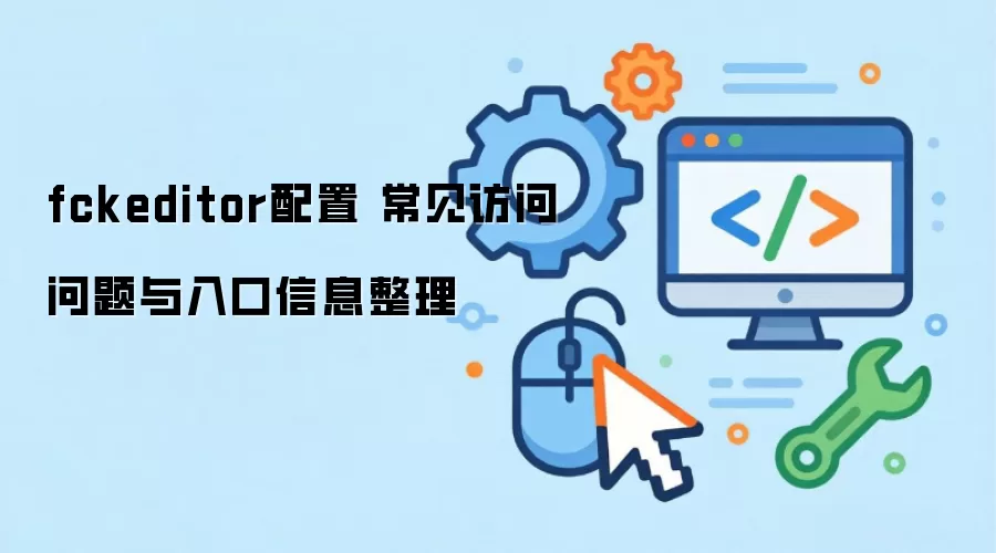 fckeditor配置 常见访问问题与入口信息整理