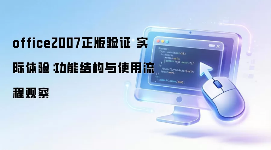 office2007正版验证 实际体验：功能结构与使用流程观察