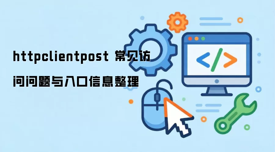 httpclientpost 常见访问问题与入口信息整理