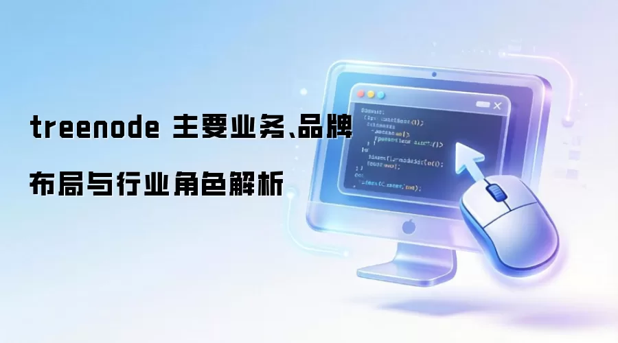 treenode 主要业务、品牌布局与行业角色解析