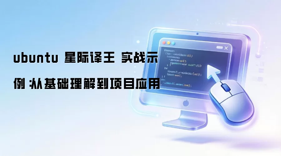 ubuntu 星际译王 实战示例：从基础理解到项目应用