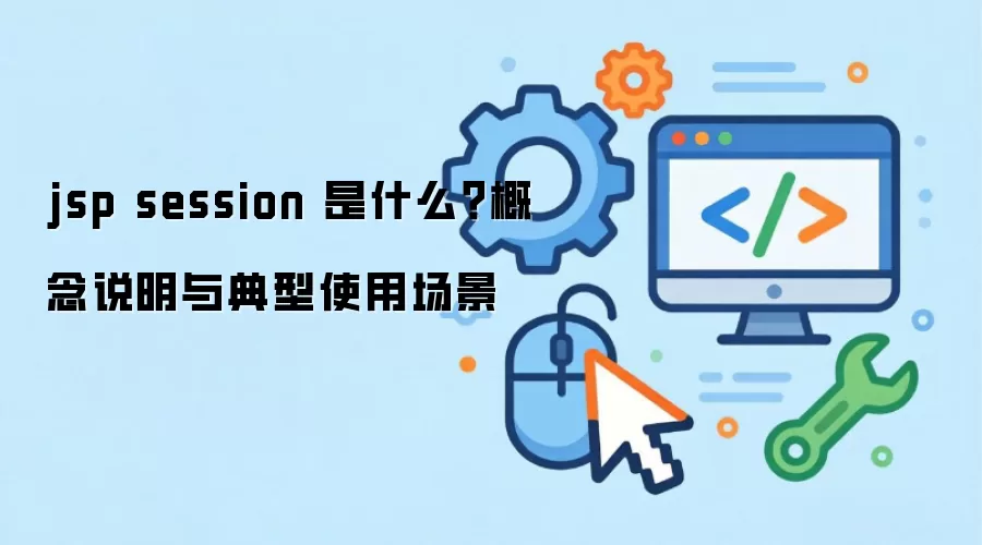 jsp session 是什么？概念说明与典型使用场景