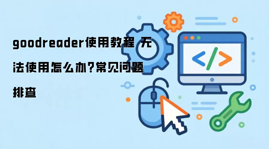goodreader使用教程 无法使用怎么办？常见问题排查