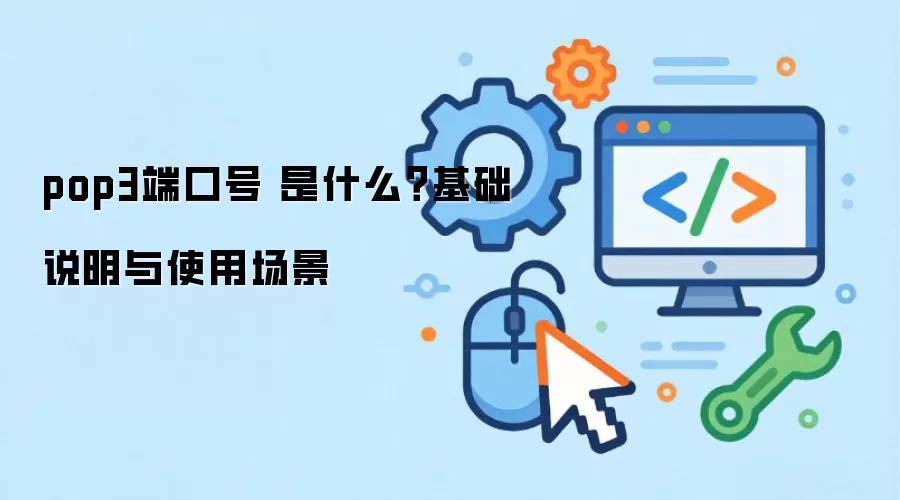 pop3端口号 是什么?基础说明与使用场景