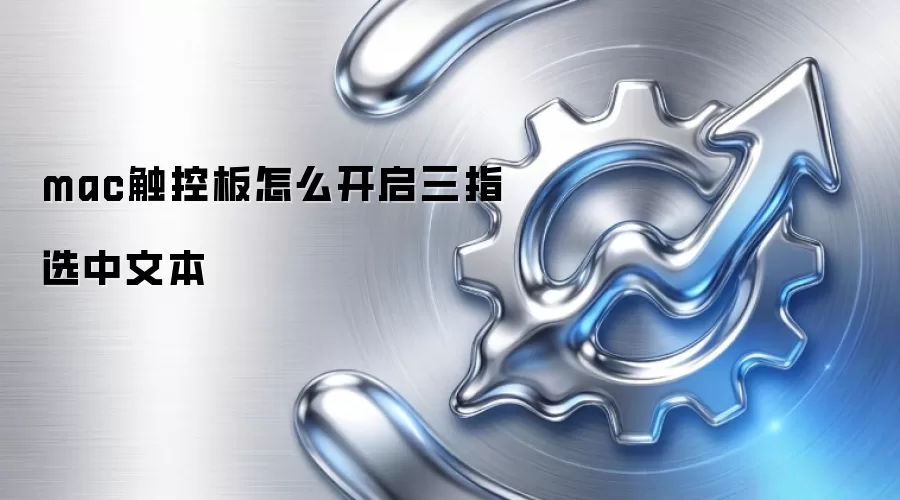 mac触控板怎么开启三指选中文本