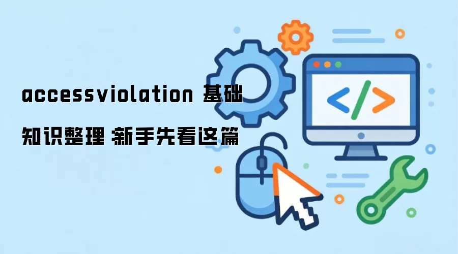 accessviolation 基础知识整理:新手先看这篇