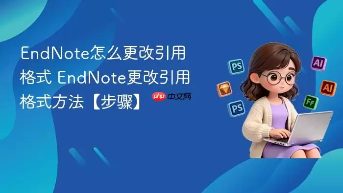 EndNote怎么更改引用格式 EndNote更改引用格式方法【步骤】