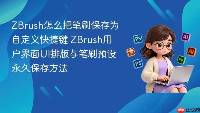 ZBrush怎么把笔刷保存为自定义快捷键 ZBrush用户界面UI排版与笔刷预设永久保存方法