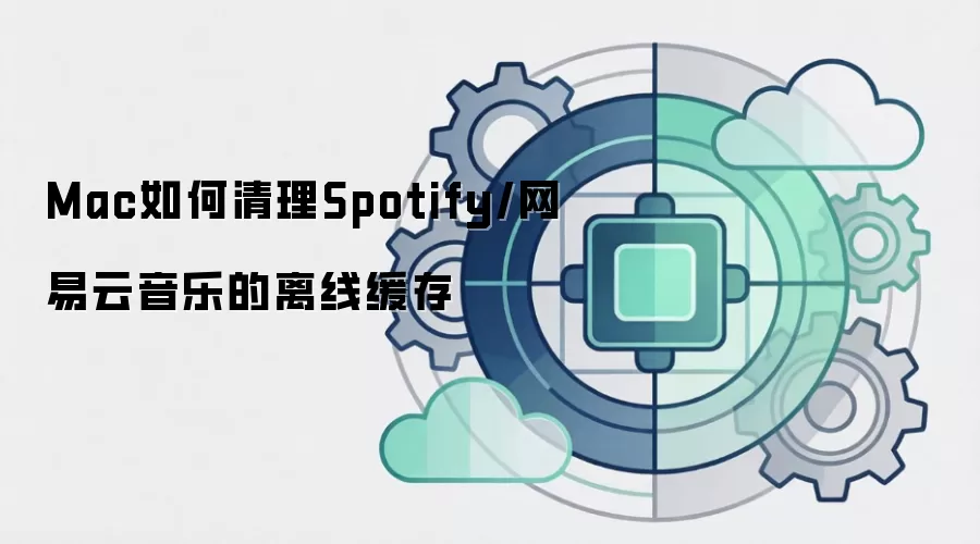 Mac如何清理Spotify/网易云音乐的离线缓存