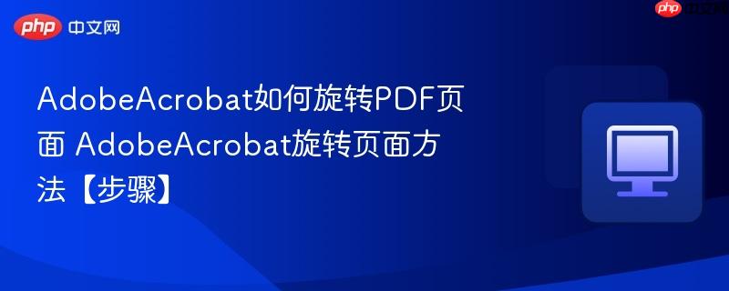 AdobeAcrobat如何旋转PDF页面 AdobeAcrobat旋转页面方法【步骤】