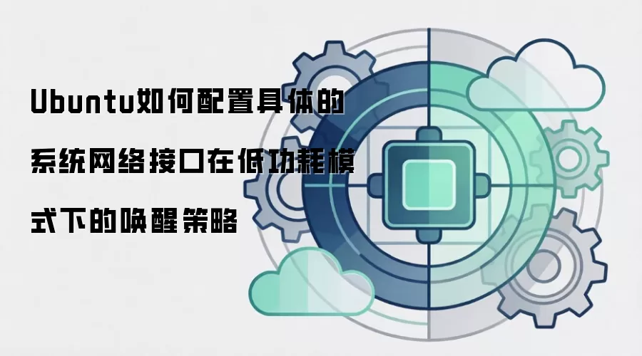 Ubuntu如何配置具体的系统网络接口在低功耗模式下的唤醒策略