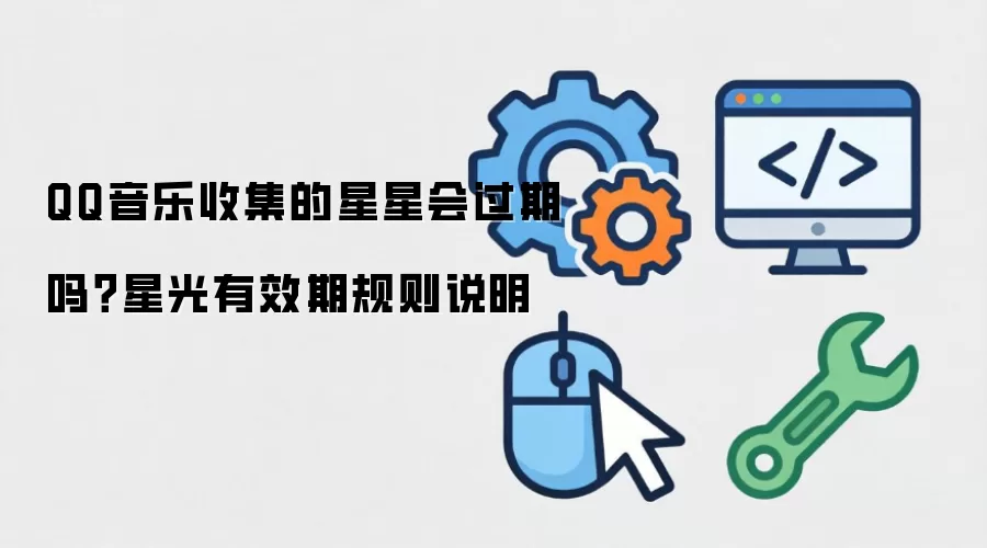 QQ音乐收集的星星会过期吗？星光有效期规则说明