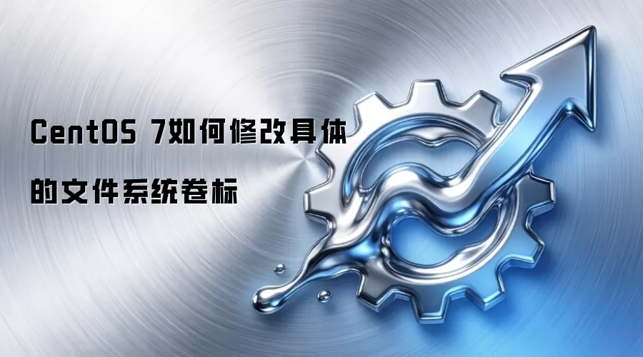 CentOS 7如何修改具体的文件系统卷标