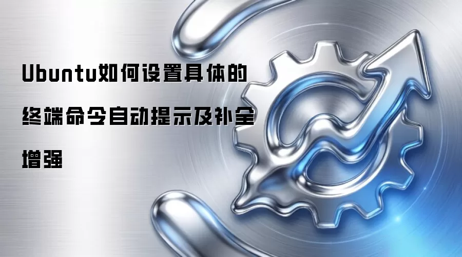 Ubuntu如何设置具体的终端命令自动提示及补全增强