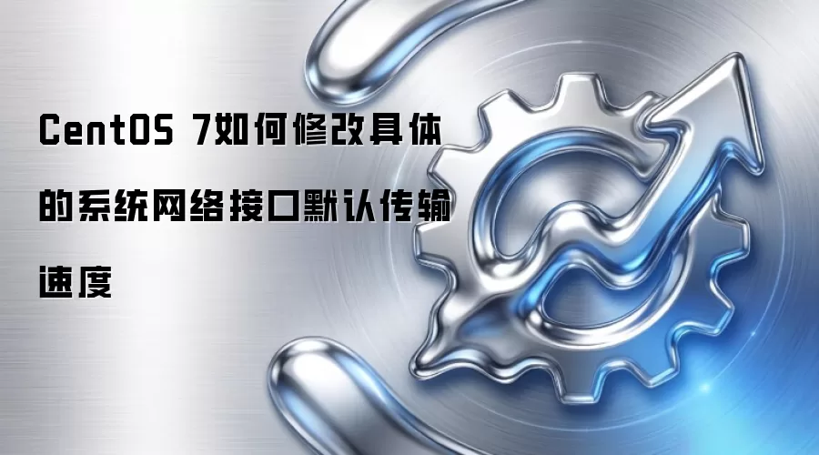 CentOS 7如何修改具体的系统网络接口默认传输速度