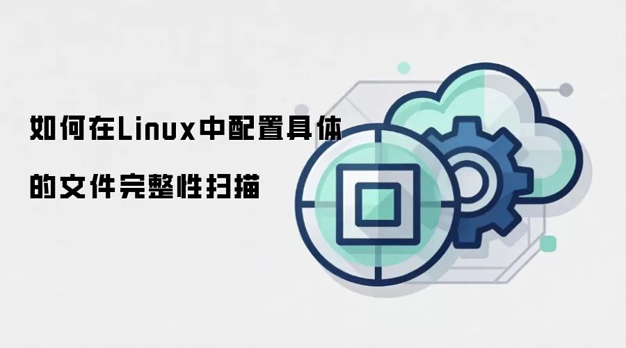 如何在Linux中配置具体的文件完整性扫描