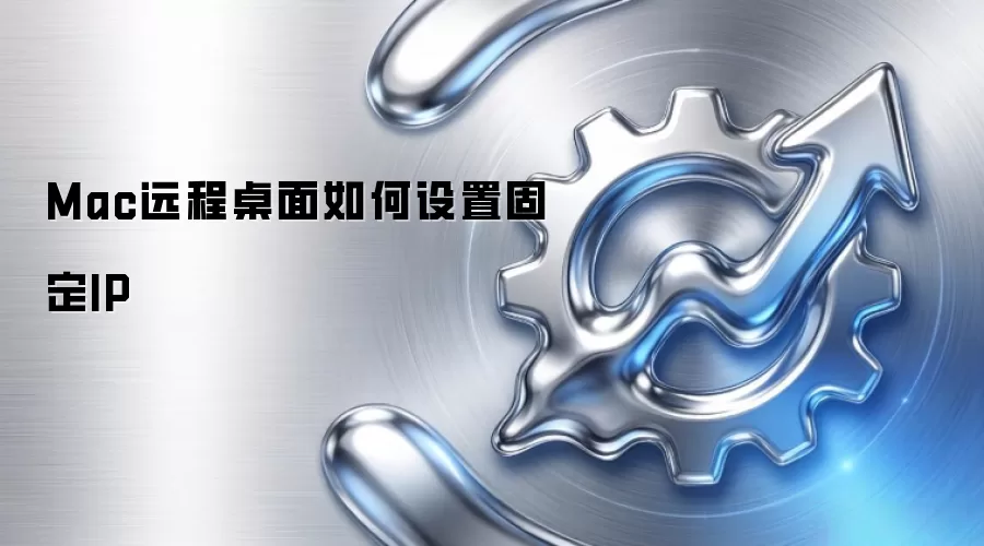 Mac远程桌面如何设置固定IP