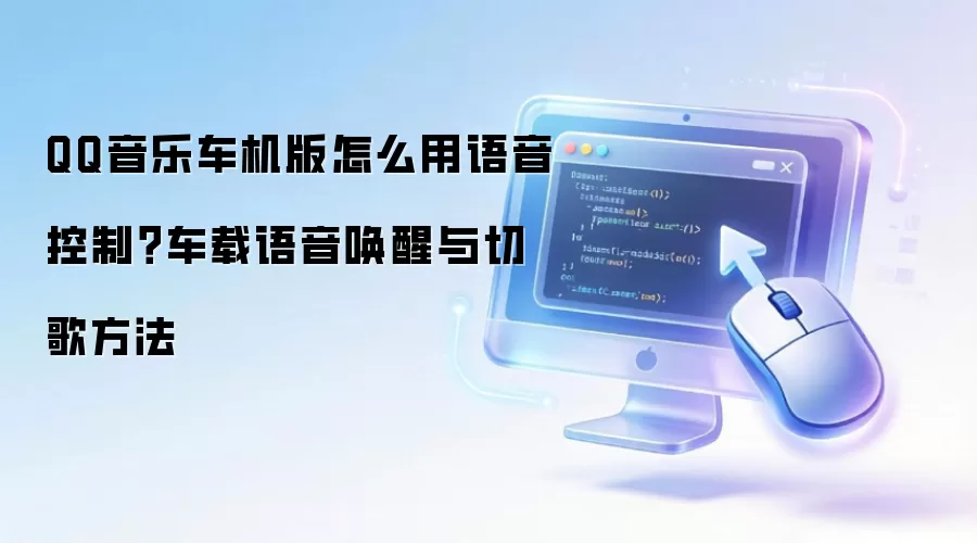 QQ音乐车机版怎么用语音控制？车载语音唤醒与切歌方法
