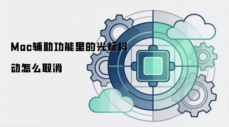 Mac辅助功能里的光标抖动怎么取消