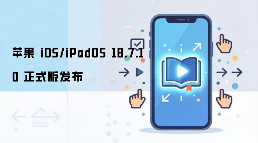 苹果 iOS/iPadOS 18.7.10 正式版发布