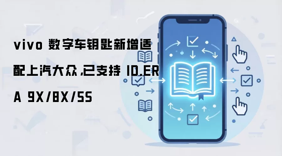 vivo 数字车钥匙新增适配上汽大众,已支持 ID.ERA 9X/8X/5S